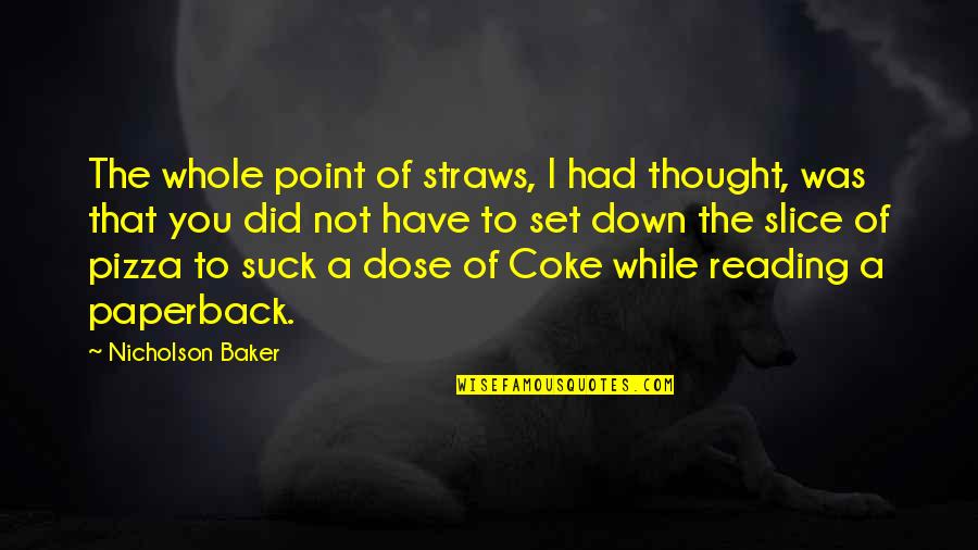 Spelen Site Quotes By Nicholson Baker: The whole point of straws, I had thought, Spelen Site Quotes By Nicholson Baker: The whole point of straws, I had thought,