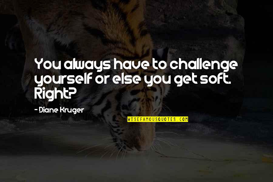 Spelete Quotes By Diane Kruger: You always have to challenge yourself or else