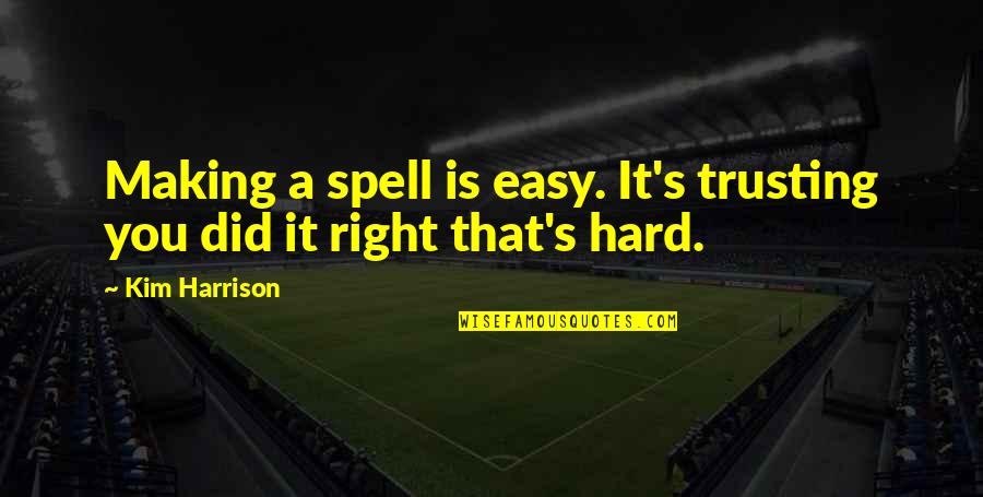 Spell It Right Quotes By Kim Harrison: Making a spell is easy. It's trusting you
