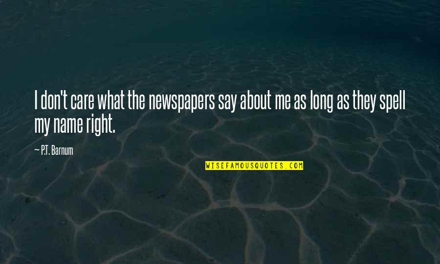 Spell It Right Quotes By P.T. Barnum: I don't care what the newspapers say about