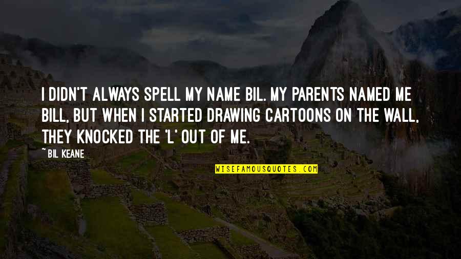 Spell Out Quotes By Bil Keane: I didn't always spell my name Bil. My