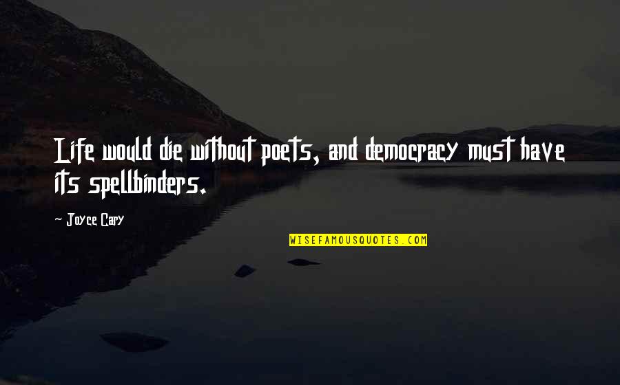 Spellbinders Dies Quotes By Joyce Cary: Life would die without poets, and democracy must