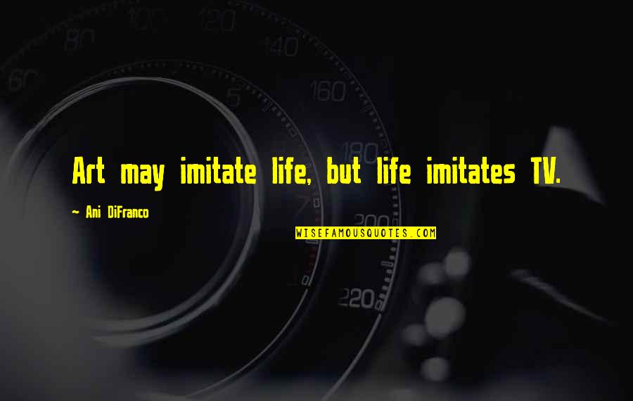 Spellbound 1945 Quotes By Ani DiFranco: Art may imitate life, but life imitates TV.