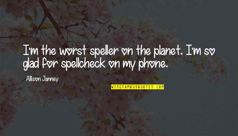 Spellcheck Quotes By Allison Janney: I'm the worst speller on the planet. I'm
