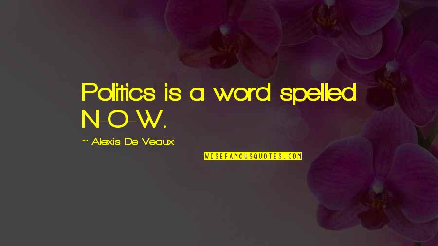 Spelled Quotes By Alexis De Veaux: Politics is a word spelled N-O-W.