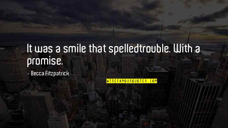 Spelled Quotes By Becca Fitzpatrick: It was a smile that spelledtrouble. With a