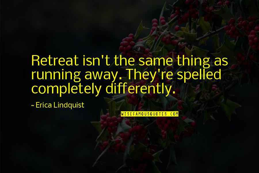 Spelled Quotes By Erica Lindquist: Retreat isn't the same thing as running away.
