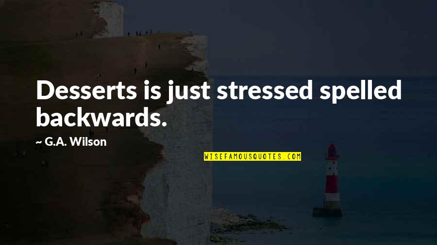 Spelled Quotes By G.A. Wilson: Desserts is just stressed spelled backwards.