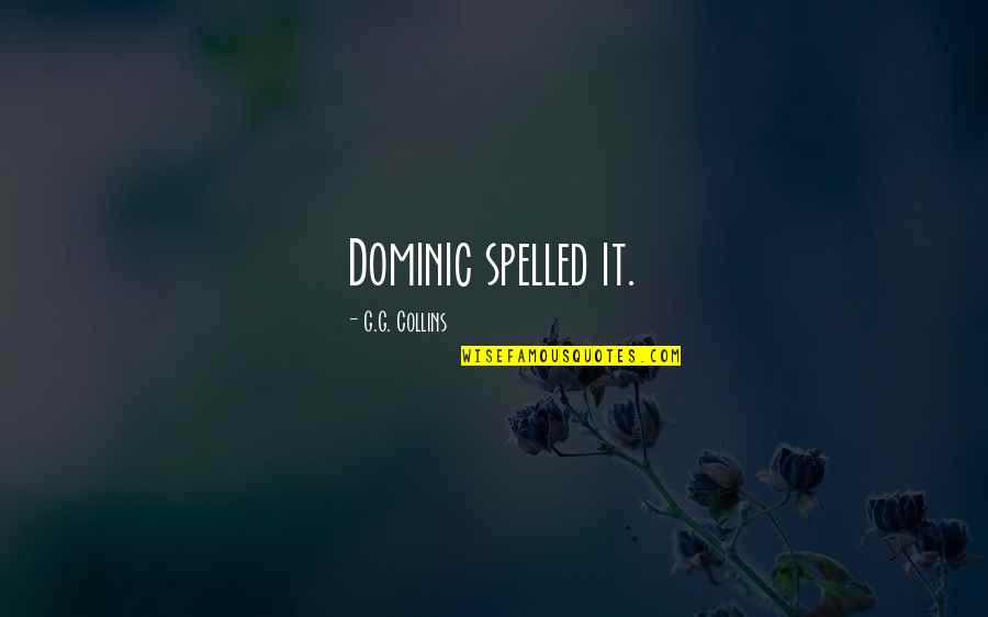 Spelled Quotes By G.G. Collins: Dominic spelled it.