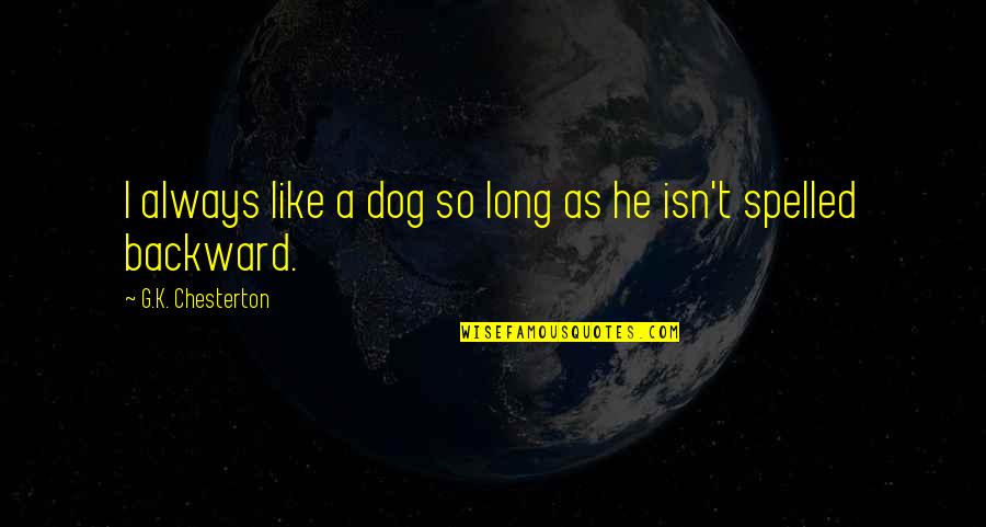 Spelled Quotes By G.K. Chesterton: I always like a dog so long as