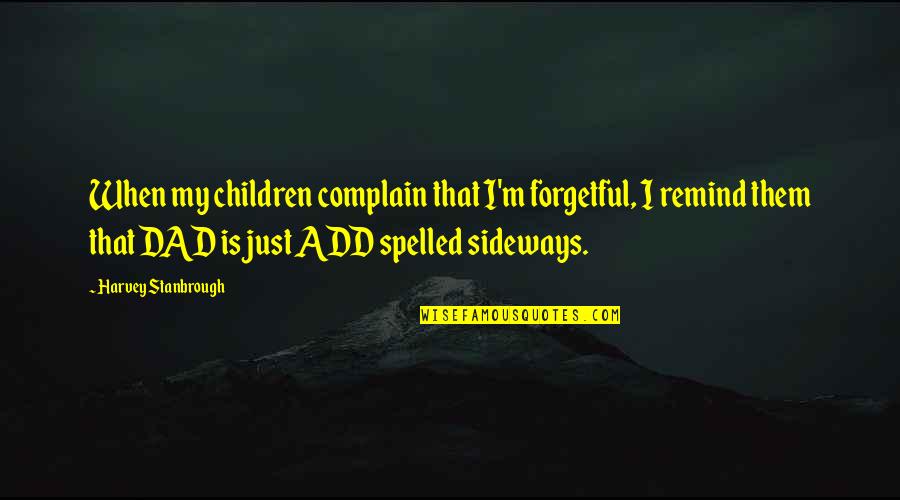 Spelled Quotes By Harvey Stanbrough: When my children complain that I'm forgetful, I