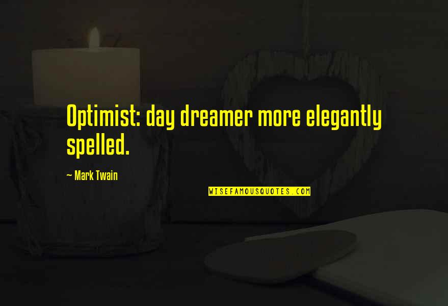 Spelled Quotes By Mark Twain: Optimist: day dreamer more elegantly spelled.