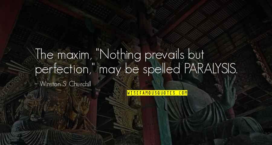 Spelled Quotes By Winston S. Churchill: The maxim, "Nothing prevails but perfection," may be