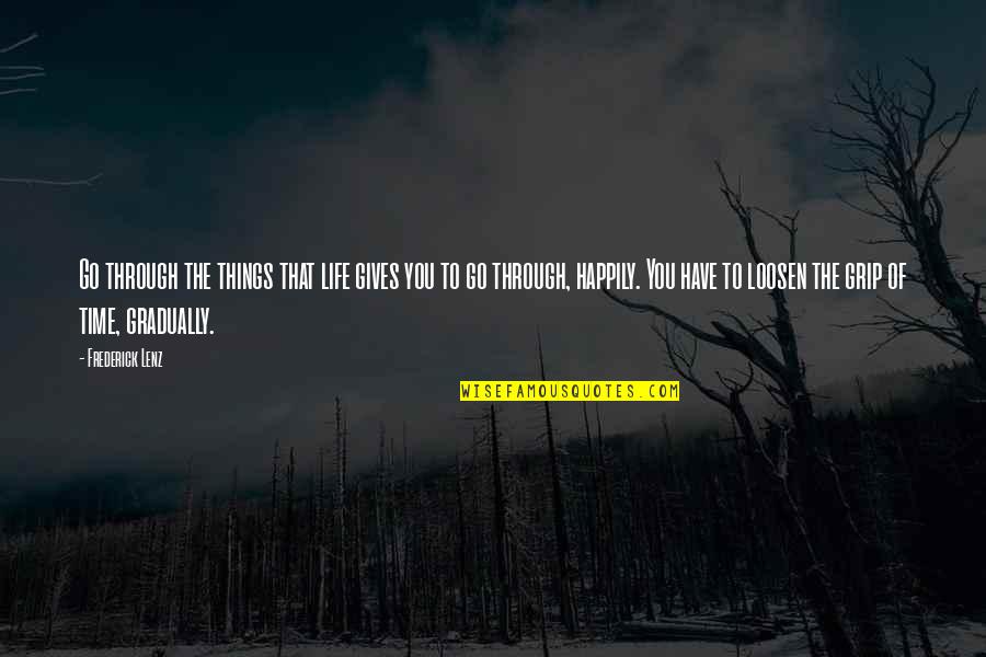 Spellenwinkel Quotes By Frederick Lenz: Go through the things that life gives you Spellenwinkel Quotes By Frederick Lenz: Go through the things that life gives you