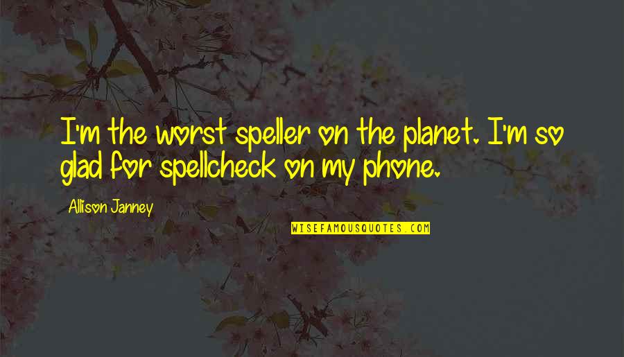 Speller Quotes By Allison Janney: I'm the worst speller on the planet. I'm