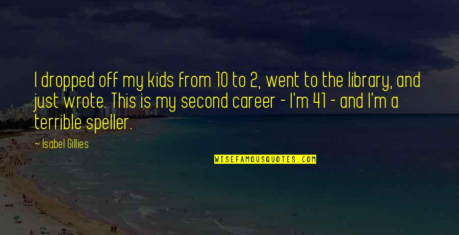 Speller Quotes By Isabel Gillies: I dropped off my kids from 10 to Speller Quotes By Isabel Gillies: I dropped off my kids from 10 to