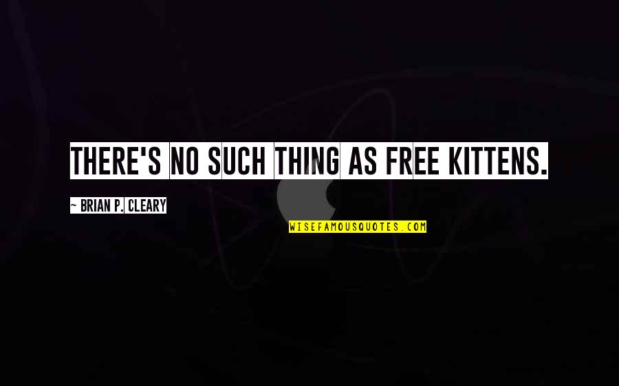 Spellers Learn Quotes By Brian P. Cleary: There's no such thing as free kittens. Spellers Learn Quotes By Brian P. Cleary: There's no such thing as free kittens.