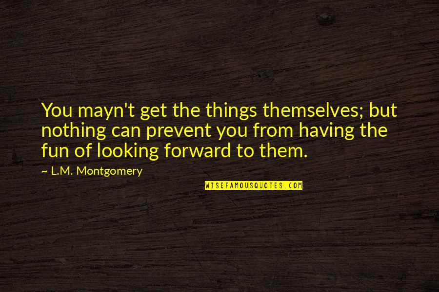 Spelletich Cellars Quotes By L.M. Montgomery: You mayn't get the things themselves; but nothing