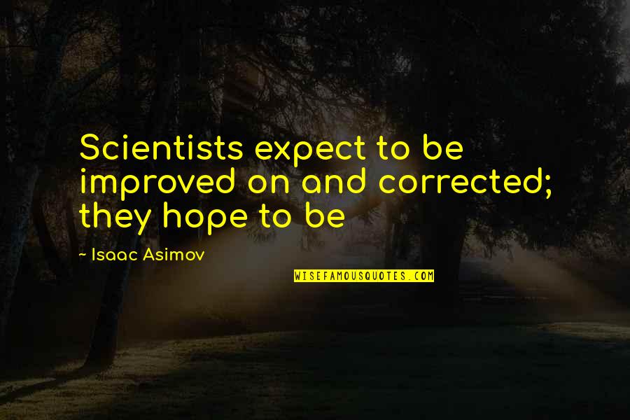 Spelletich Reserve Quotes By Isaac Asimov: Scientists expect to be improved on and corrected;