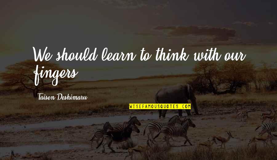 Spelletich Reserve Quotes By Taisen Deshimaru: We should learn to think with our fingers. Spelletich Reserve Quotes By Taisen Deshimaru: We should learn to think with our fingers.