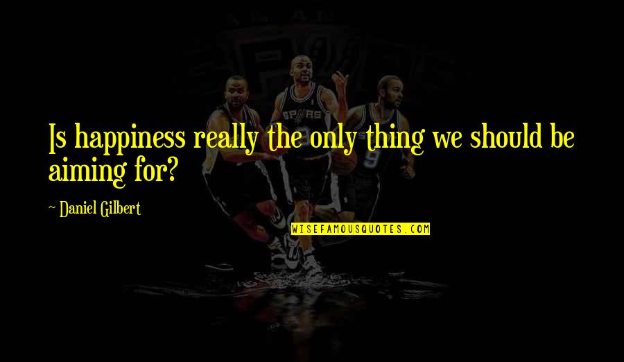 Spellfire Robe Quotes By Daniel Gilbert: Is happiness really the only thing we should Spellfire Robe Quotes By Daniel Gilbert: Is happiness really the only thing we should