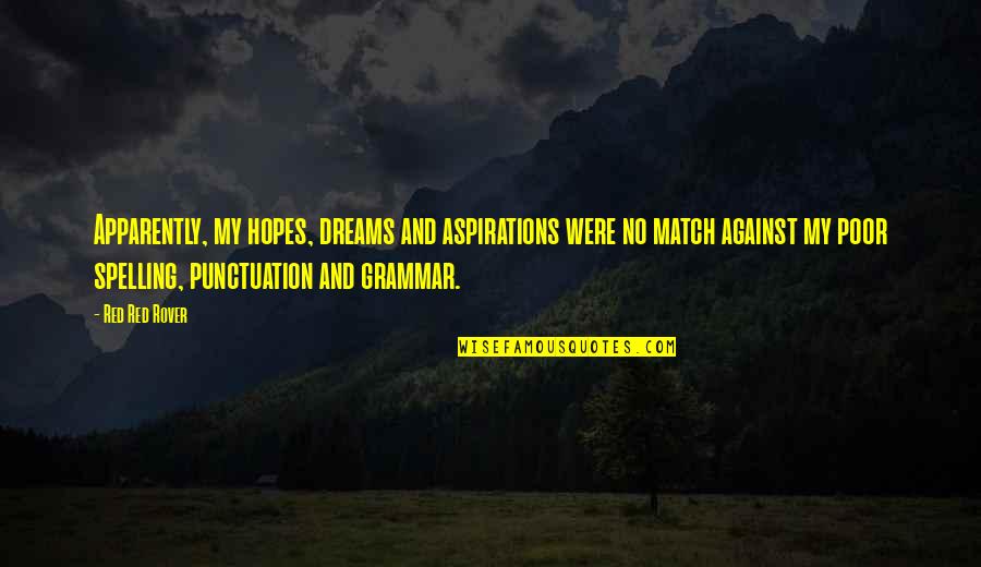 Spelling And Grammar Quotes By Red Red Rover: Apparently, my hopes, dreams and aspirations were no