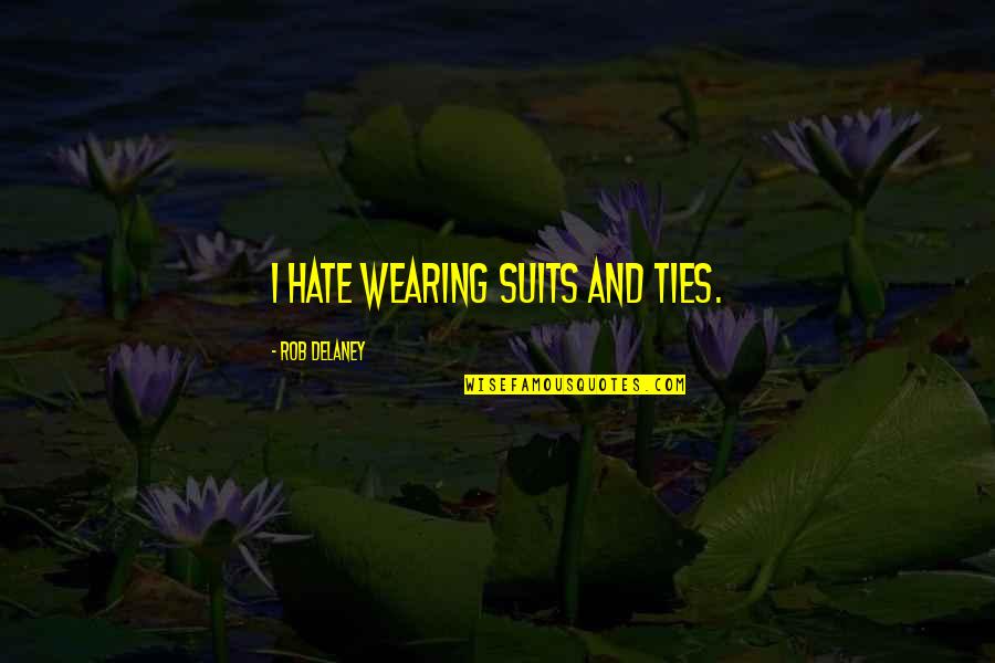 Spelling And Punctuation Quotes By Rob Delaney: I hate wearing suits and ties.
