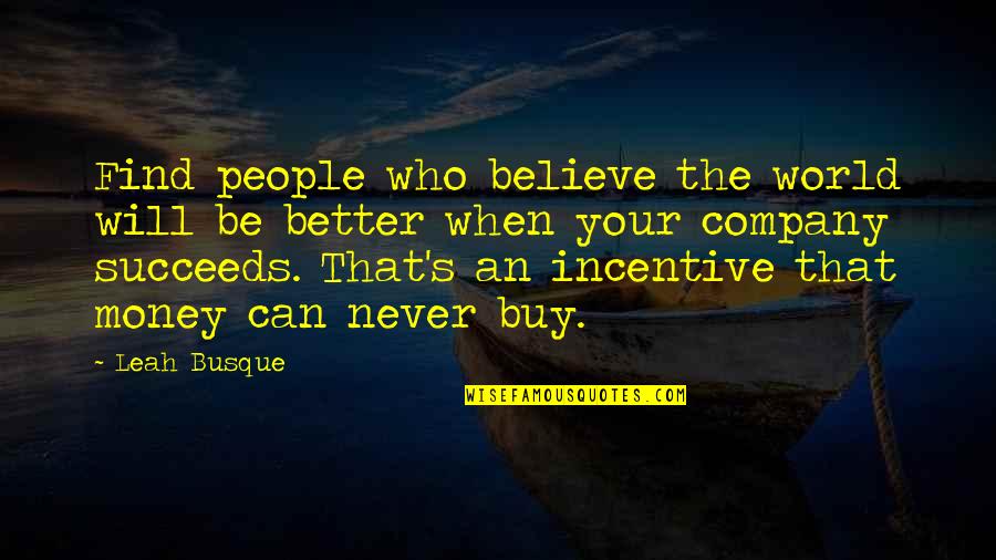Spelling Bee Judge Quotes By Leah Busque: Find people who believe the world will be