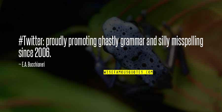 Spelling Funny Quotes By E.A. Bucchianeri: #Twitter: proudly promoting ghastly grammar and silly misspelling