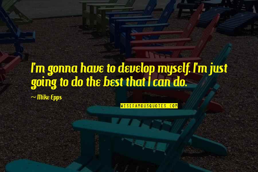Spelling Funny Quotes By Mike Epps: I'm gonna have to develop myself. I'm just