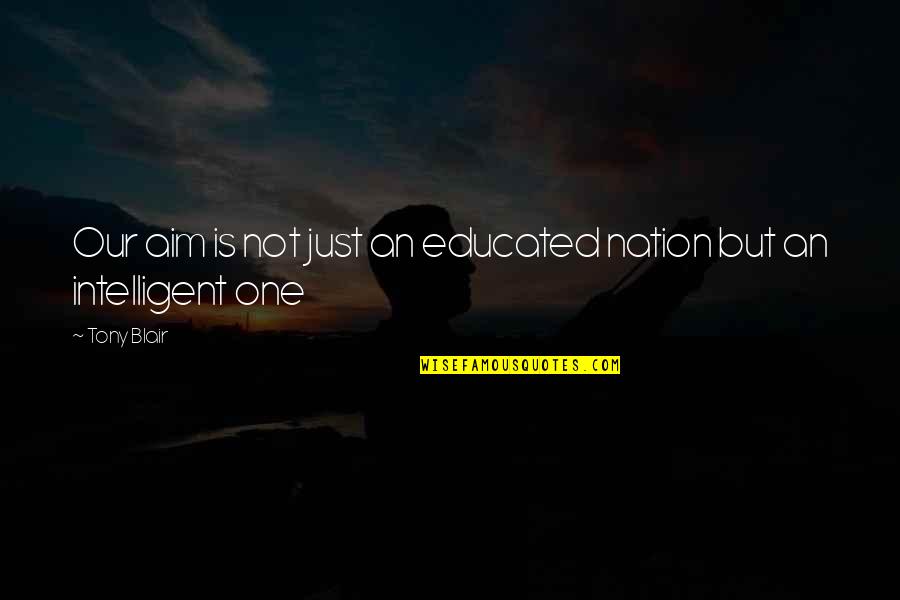 Spelling Quotes And Quotes By Tony Blair: Our aim is not just an educated nation