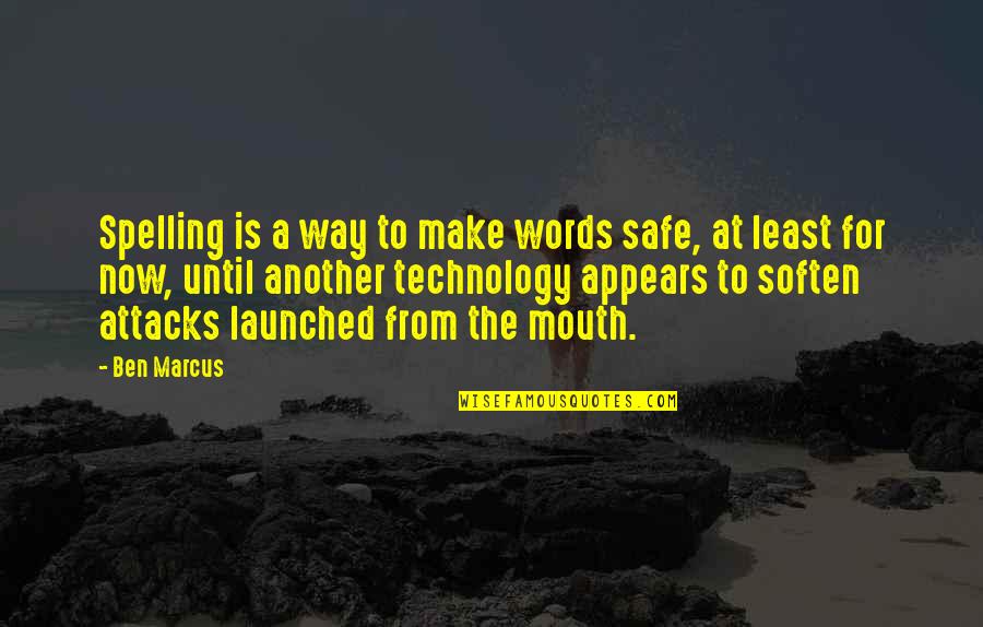 Spelling Quotes By Ben Marcus: Spelling is a way to make words safe,