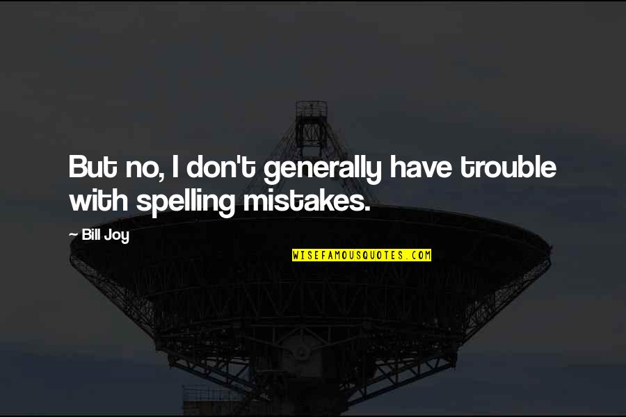 Spelling Quotes By Bill Joy: But no, I don't generally have trouble with
