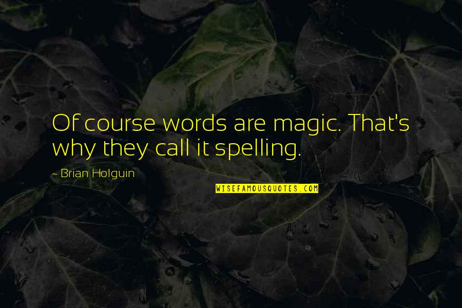 Spelling Quotes By Brian Holguin: Of course words are magic. That's why they