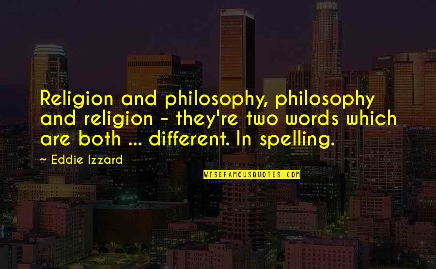 Spelling Quotes By Eddie Izzard: Religion and philosophy, philosophy and religion - they're