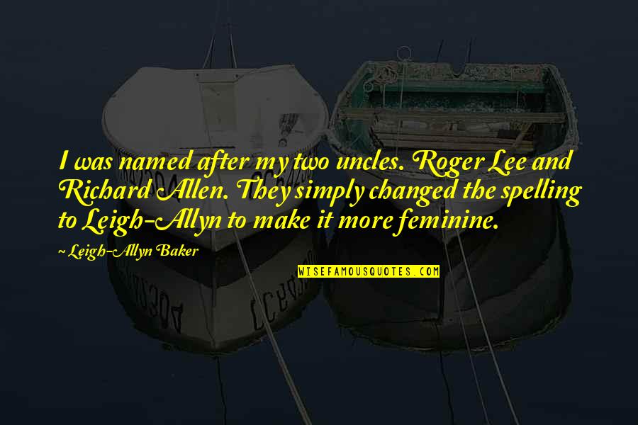 Spelling Quotes By Leigh-Allyn Baker: I was named after my two uncles. Roger