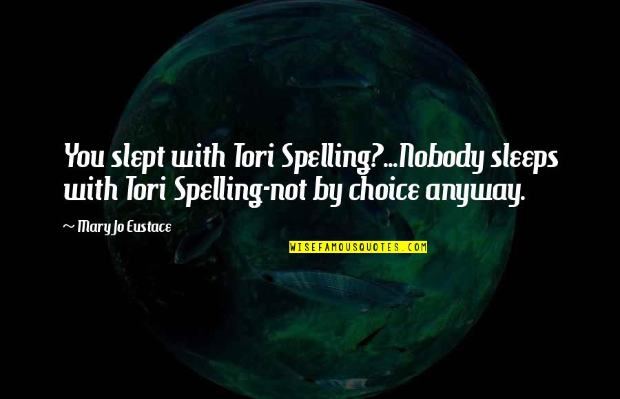 Spelling Quotes By Mary Jo Eustace: You slept with Tori Spelling?...Nobody sleeps with Tori