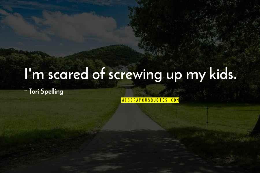 Spelling Quotes By Tori Spelling: I'm scared of screwing up my kids.