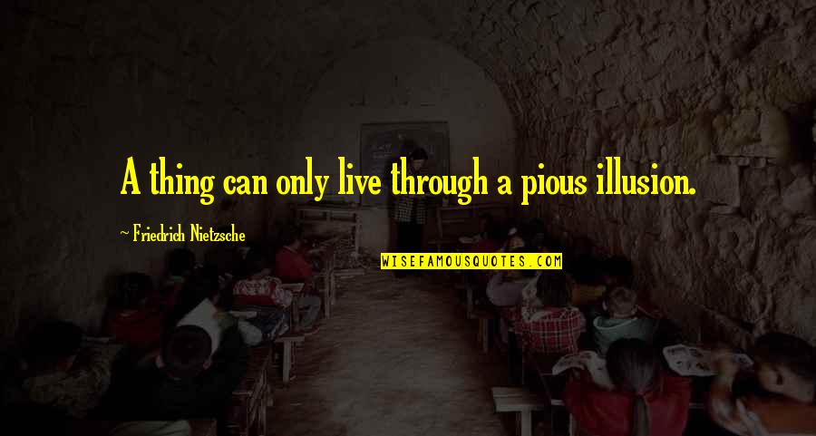 Spelling Rules Quotes By Friedrich Nietzsche: A thing can only live through a pious