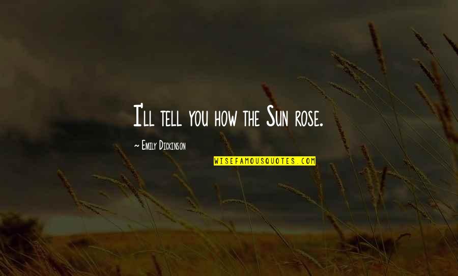 Spelling Thesaurus Quotes By Emily Dickinson: I'll tell you how the Sun rose.