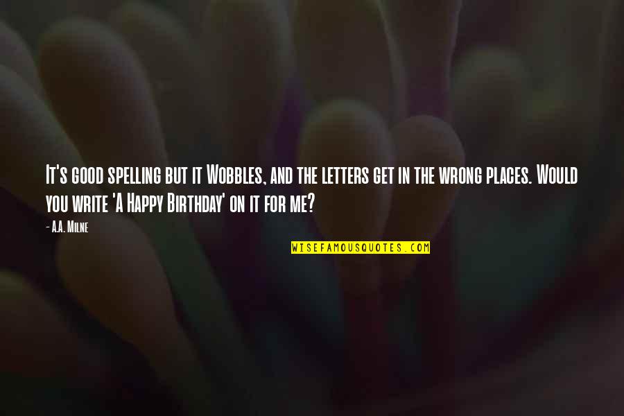 Spelling's Quotes By A.A. Milne: It's good spelling but it Wobbles, and the Spelling's Quotes By A.A. Milne: It's good spelling but it Wobbles, and the