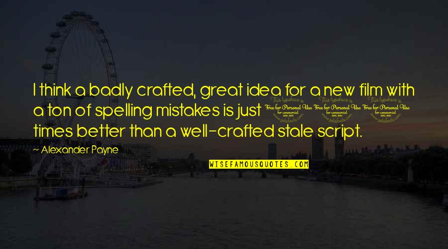 Spelling's Quotes By Alexander Payne: I think a badly crafted, great idea for Spelling's Quotes By Alexander Payne: I think a badly crafted, great idea for