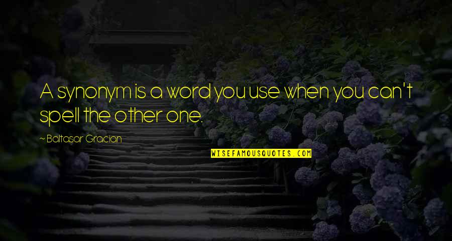Spelling's Quotes By Baltasar Gracian: A synonym is a word you use when Spelling's Quotes By Baltasar Gracian: A synonym is a word you use when