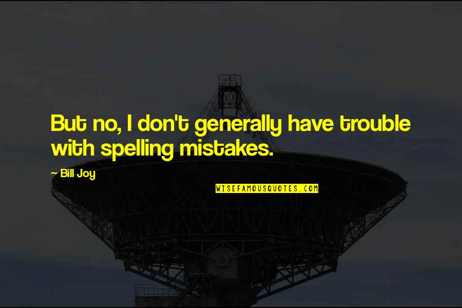 Spelling's Quotes By Bill Joy: But no, I don't generally have trouble with