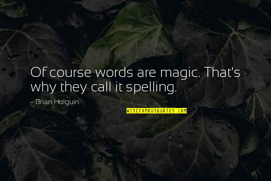 Spelling's Quotes By Brian Holguin: Of course words are magic. That's why they Spelling's Quotes By Brian Holguin: Of course words are magic. That's why they
