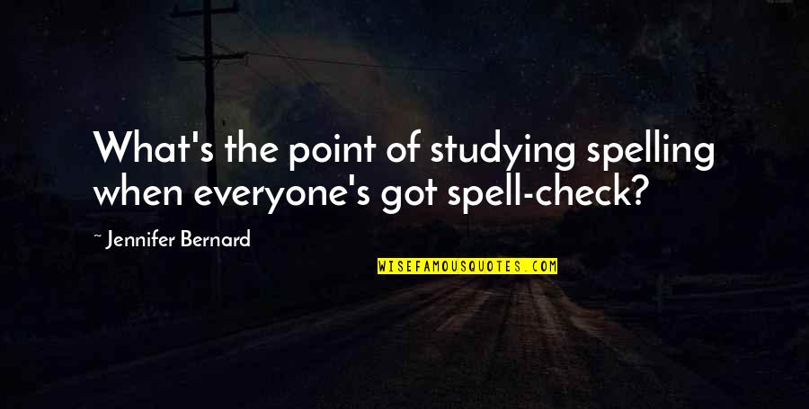Spelling's Quotes By Jennifer Bernard: What's the point of studying spelling when everyone's