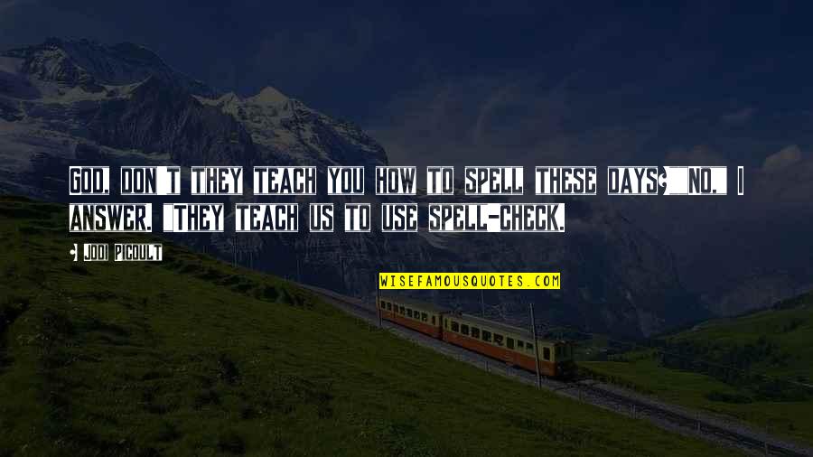 Spelling's Quotes By Jodi Picoult: God, don't they teach you how to spell Spelling's Quotes By Jodi Picoult: God, don't they teach you how to spell