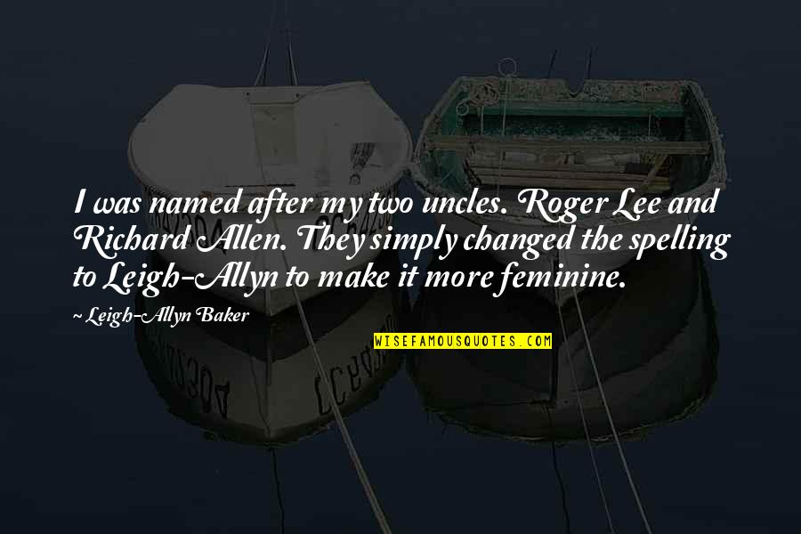 Spelling's Quotes By Leigh-Allyn Baker: I was named after my two uncles. Roger Spelling's Quotes By Leigh-Allyn Baker: I was named after my two uncles. Roger