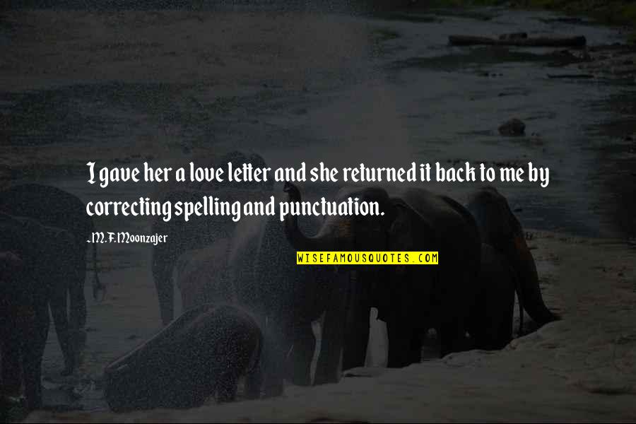 Spelling's Quotes By M.F. Moonzajer: I gave her a love letter and she Spelling's Quotes By M.F. Moonzajer: I gave her a love letter and she