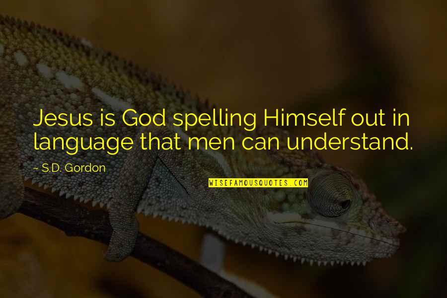 Spelling's Quotes By S.D. Gordon: Jesus is God spelling Himself out in language